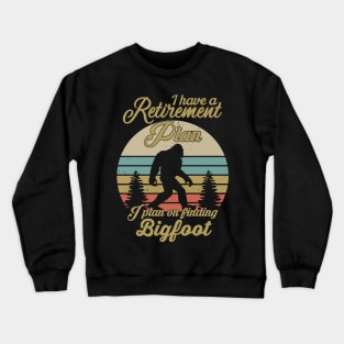 Retirement Plan. I find Bigfoot. Crewneck Sweatshirt